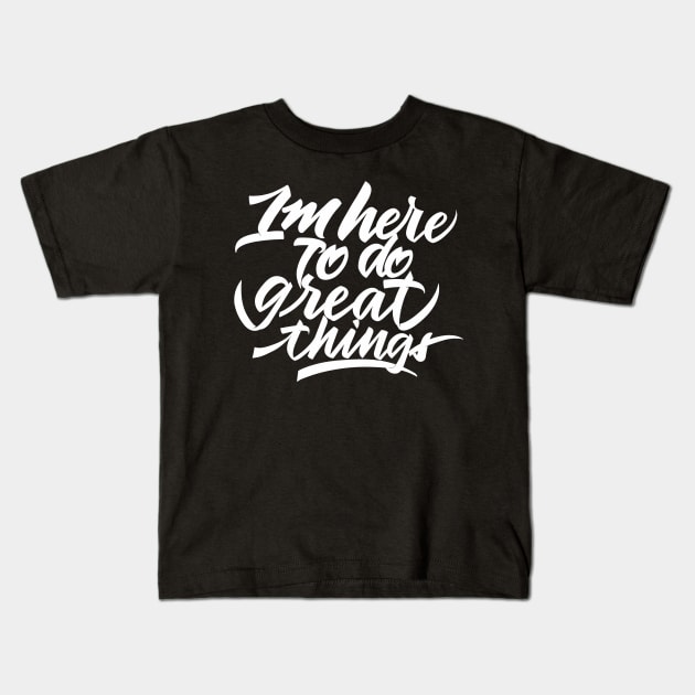 im here to do great things Kids T-Shirt by InisiaType